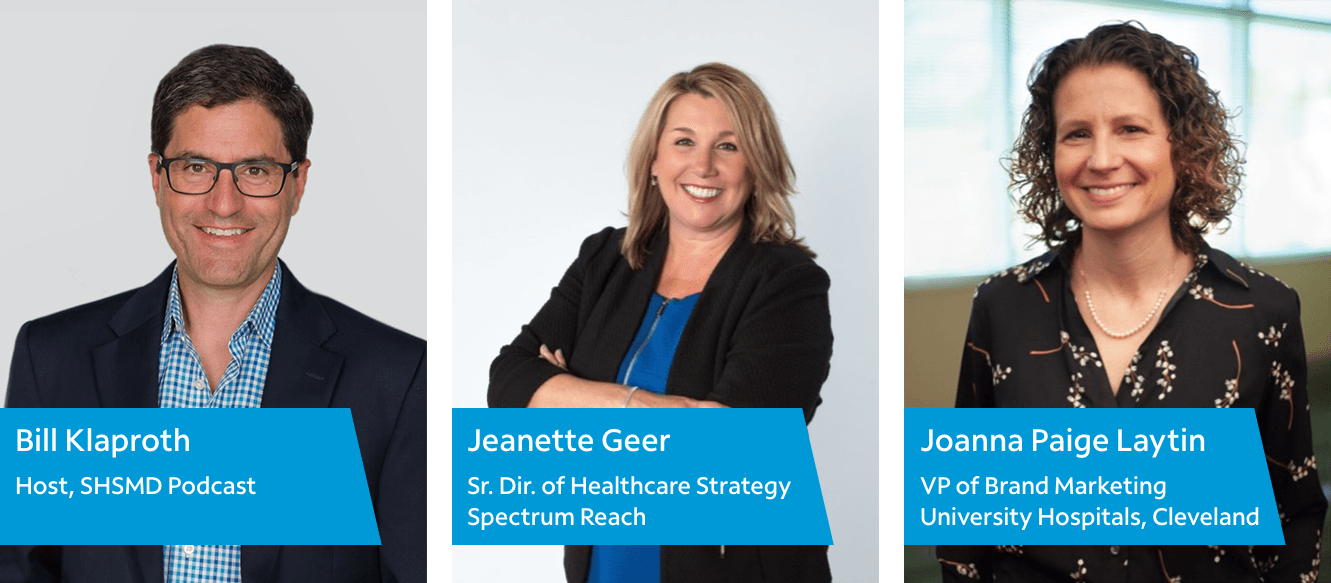 With host Bill Klaproth and guests Jeanette Geer, Senior Director of Healthcare Strategy at Spectrum Reach and Joanna Paige Laytin, Vice President of Marketing at University Hospitals in Cleveland